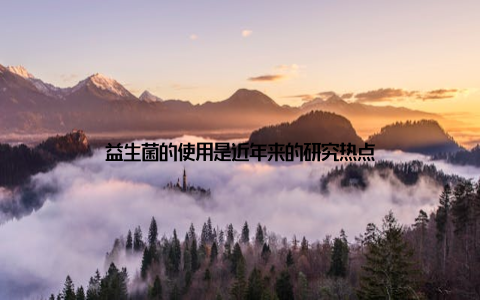 益生菌的使用是近年来的研究热点
