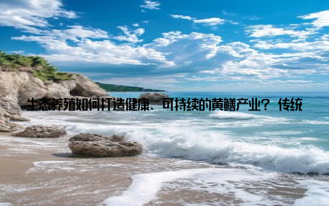 生态养殖如何打造健康、可持续的黄鳝产业? 传统的黄鳝养殖常因滥用药物、水质污染等问题影响品质, 而生态养殖模式则强调绿色、无公害, 符合现代消费者的健康需求