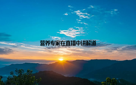 营养专家在直播中讲解道