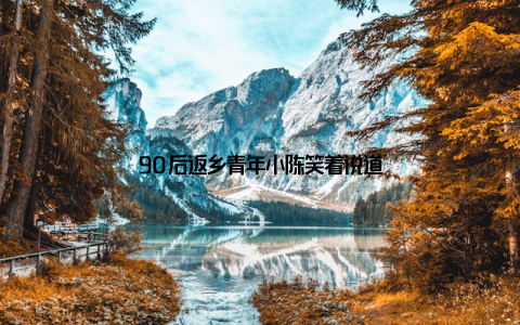 90后返乡青年小陈笑着说道