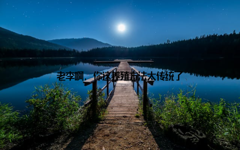 老李啊, 你这养殖方法太传统了