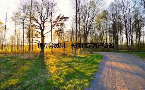 – 建立会员制, 长期稳定客户资源